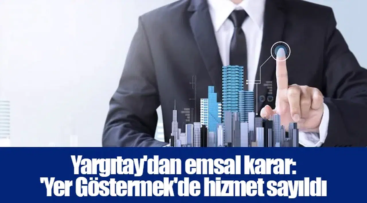 Yargıtay'dan emsal karar: 'Yer Göstermek'de hizmet sayıldı