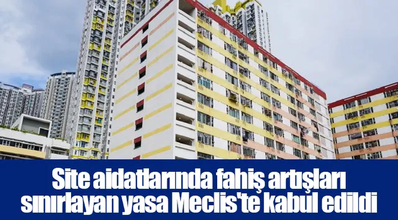 Site aidatlarında fahiş artışları sınırlayan yasa Meclis'te kabul edildi