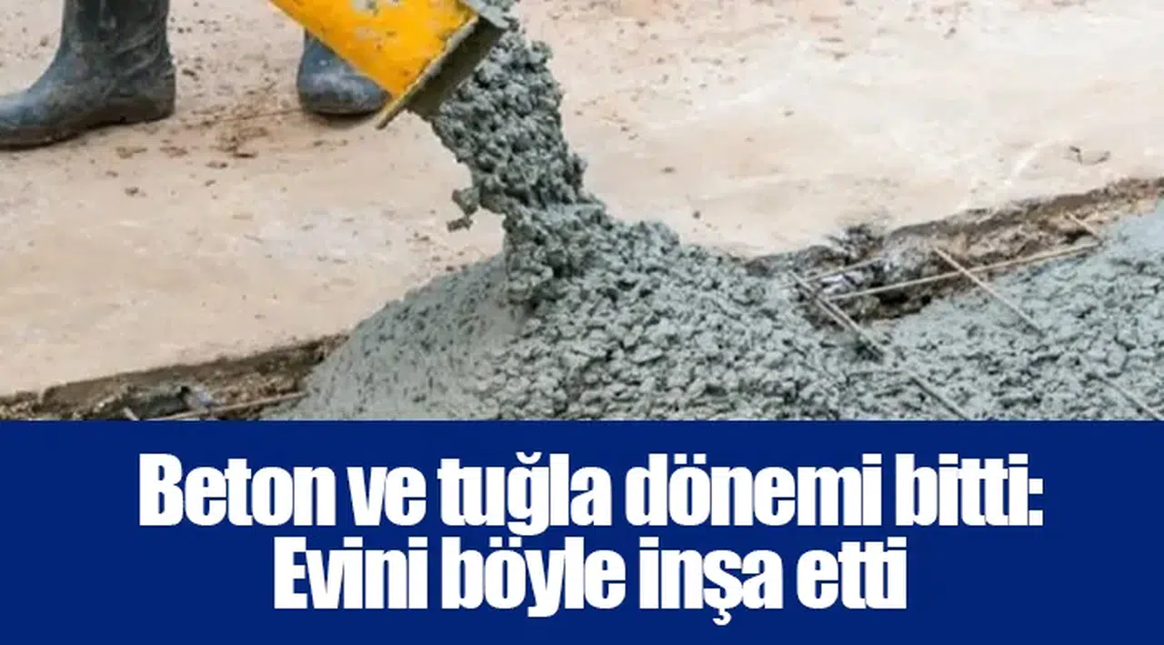 Beton ve tuğla dönemi bitti: Evini böyle inşa etti