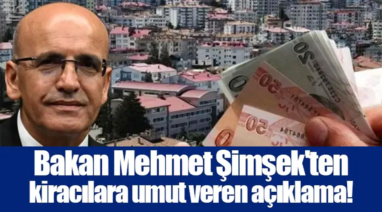 Bakan Mehmet Şimşek'ten kiracılara umut veren açıklama!