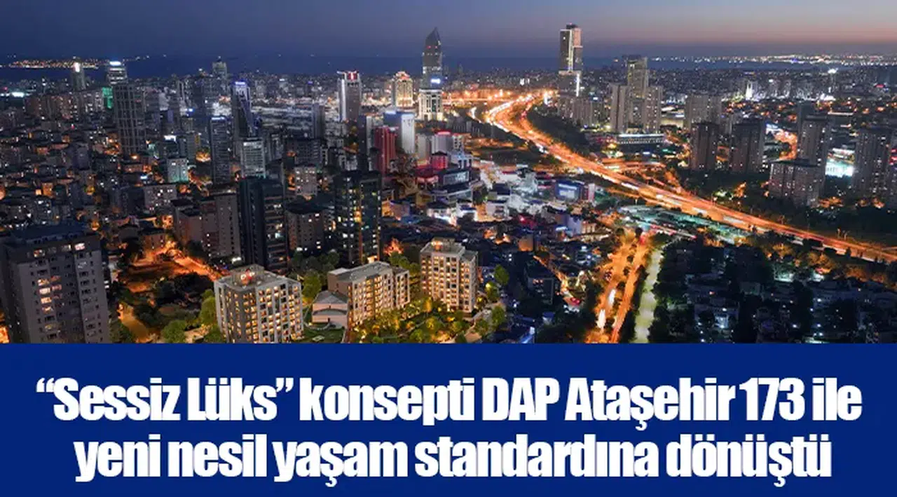 “Sessiz Lüks” konsepti DAP Ataşehir 173 ile yeni nesil yaşam standardına dönüştü