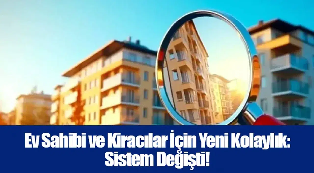 Ev Sahibi ve Kiracılar İçin Yeni Kolaylık: Sistem Değişti!