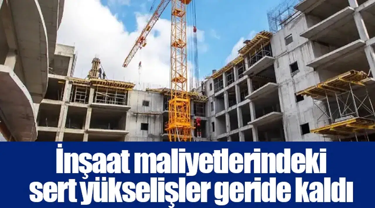 İnşaat maliyetlerindeki sert yükselişler geride kaldı