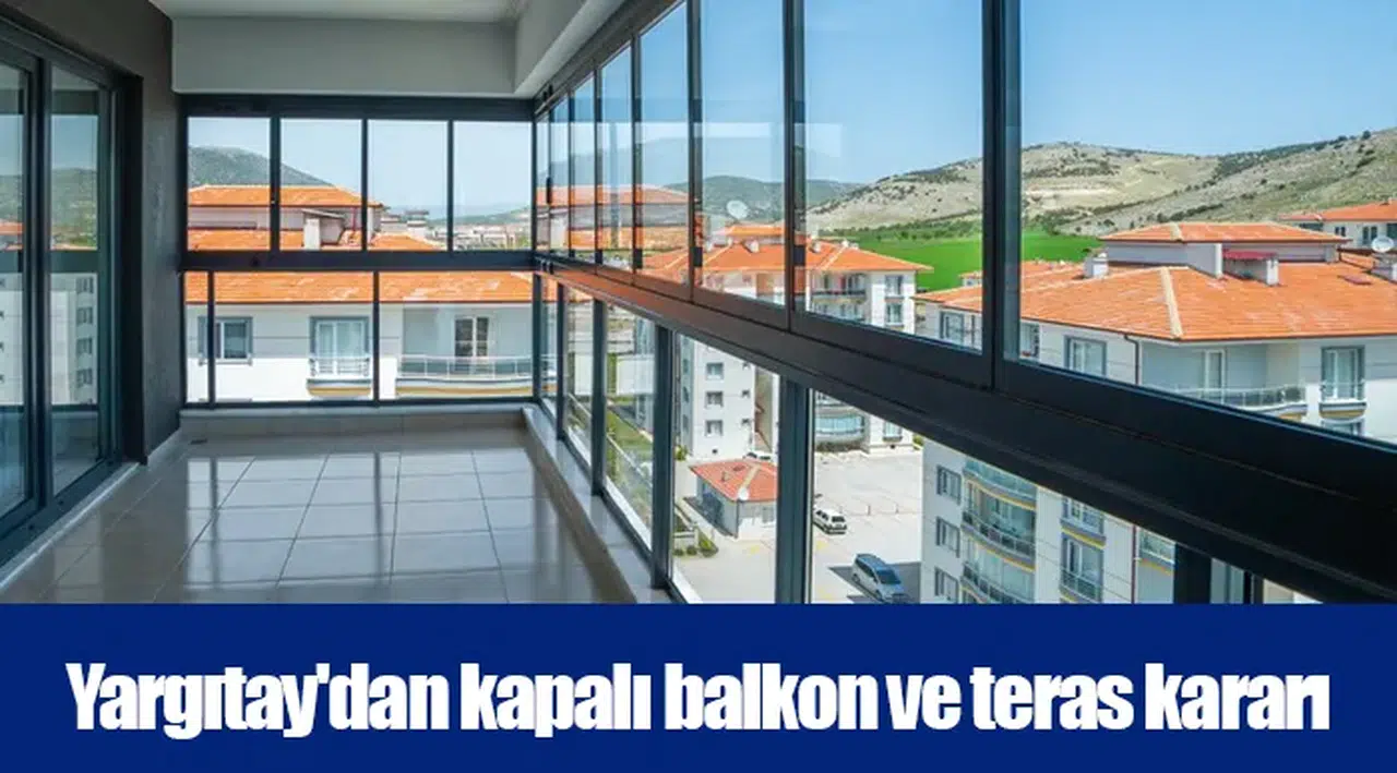 Yargıtay'dan kapalı balkon ve teras kararı