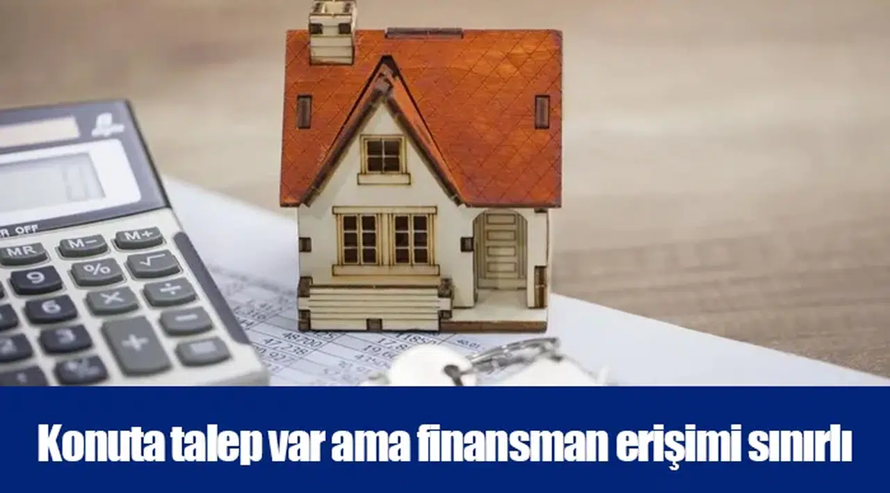 Konuta talep var ama finansman erişimi sınırlı