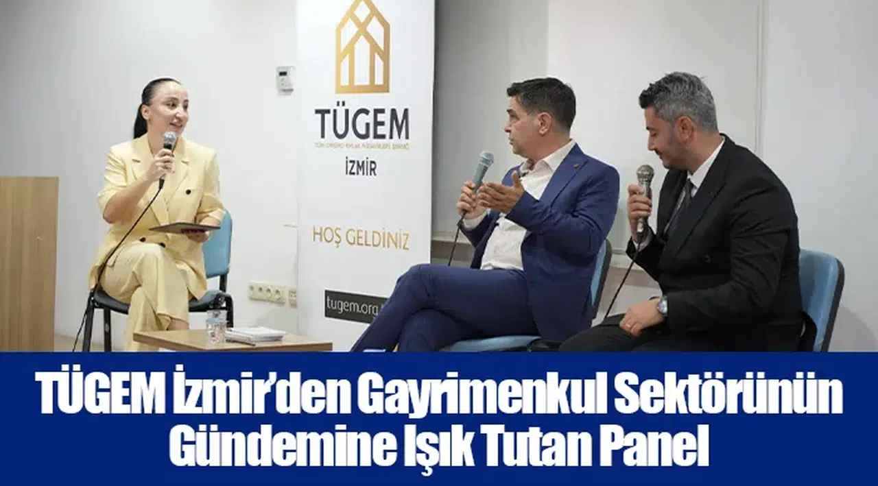 TÜGEM İzmir’den Gayrimenkul Sektörünün Gündemine Işık Tutan Panel