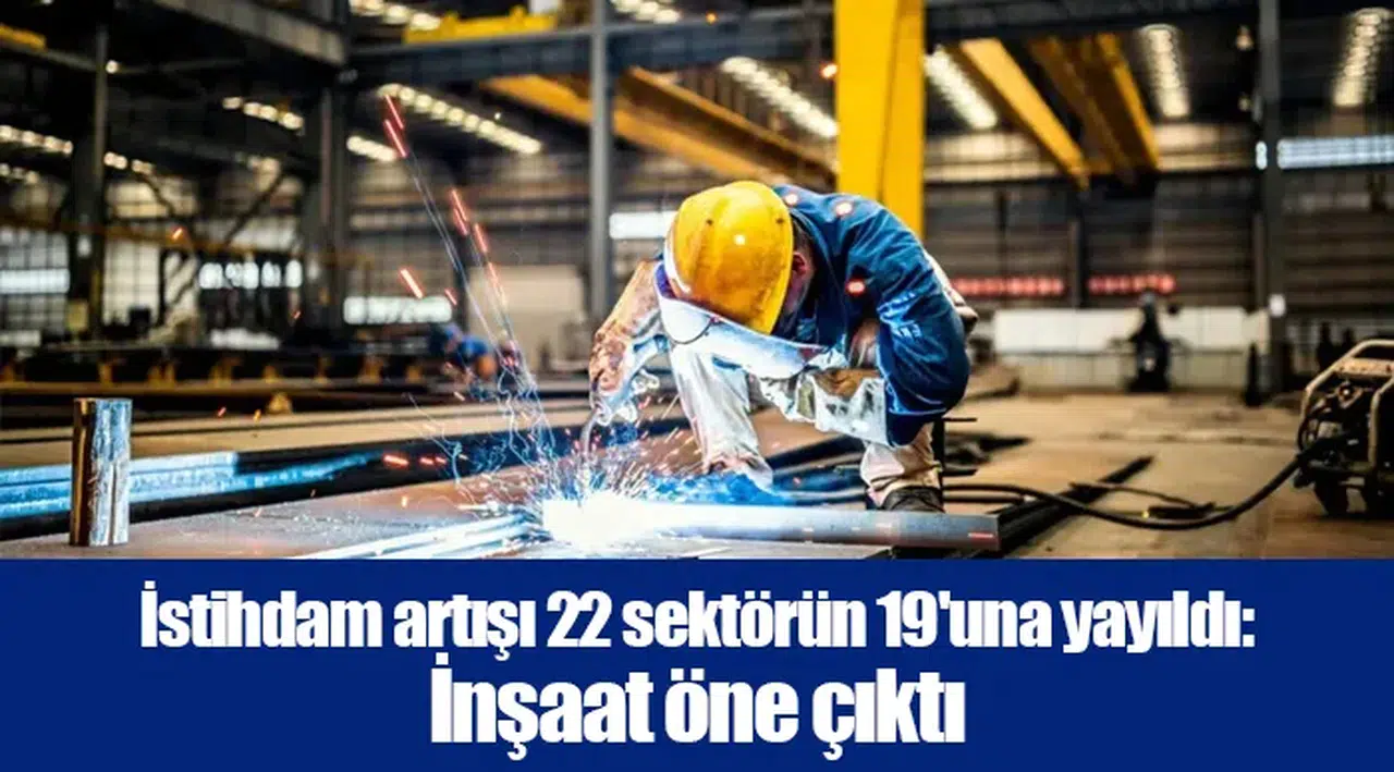 İstihdam artışı 22 sektörün 19'una yayıldı: İnşaat öne çıktı