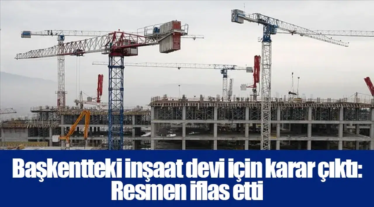 Başkentteki inşaat devi için karar çıktı: Resmen iflas etti
