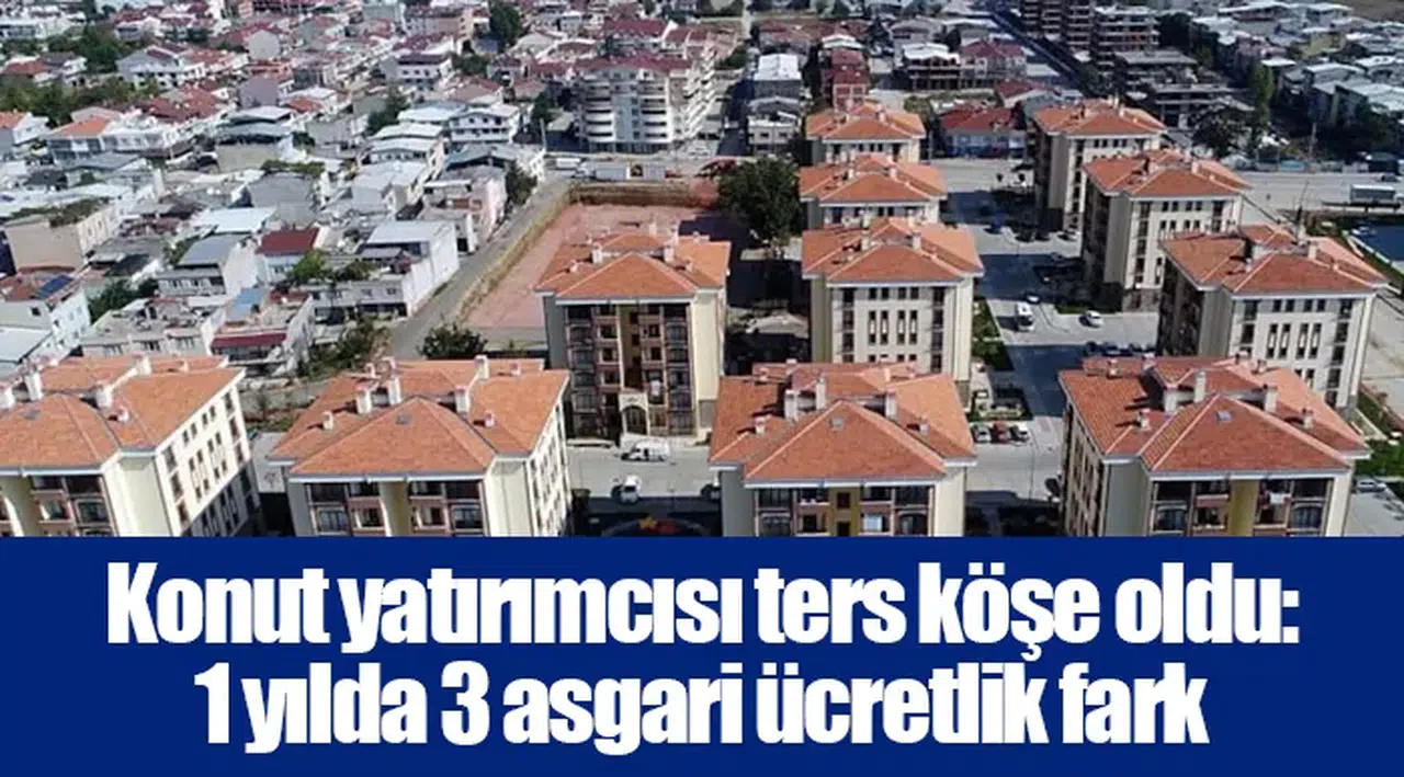 Konut yatırımcısı ters köşe oldu: 1 yılda 3 asgari ücretlik fark