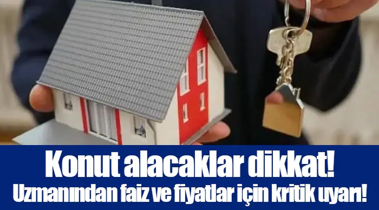 Konut alacaklar dikkat! Uzmanından faiz ve fiyatlar için kritik uyarı!