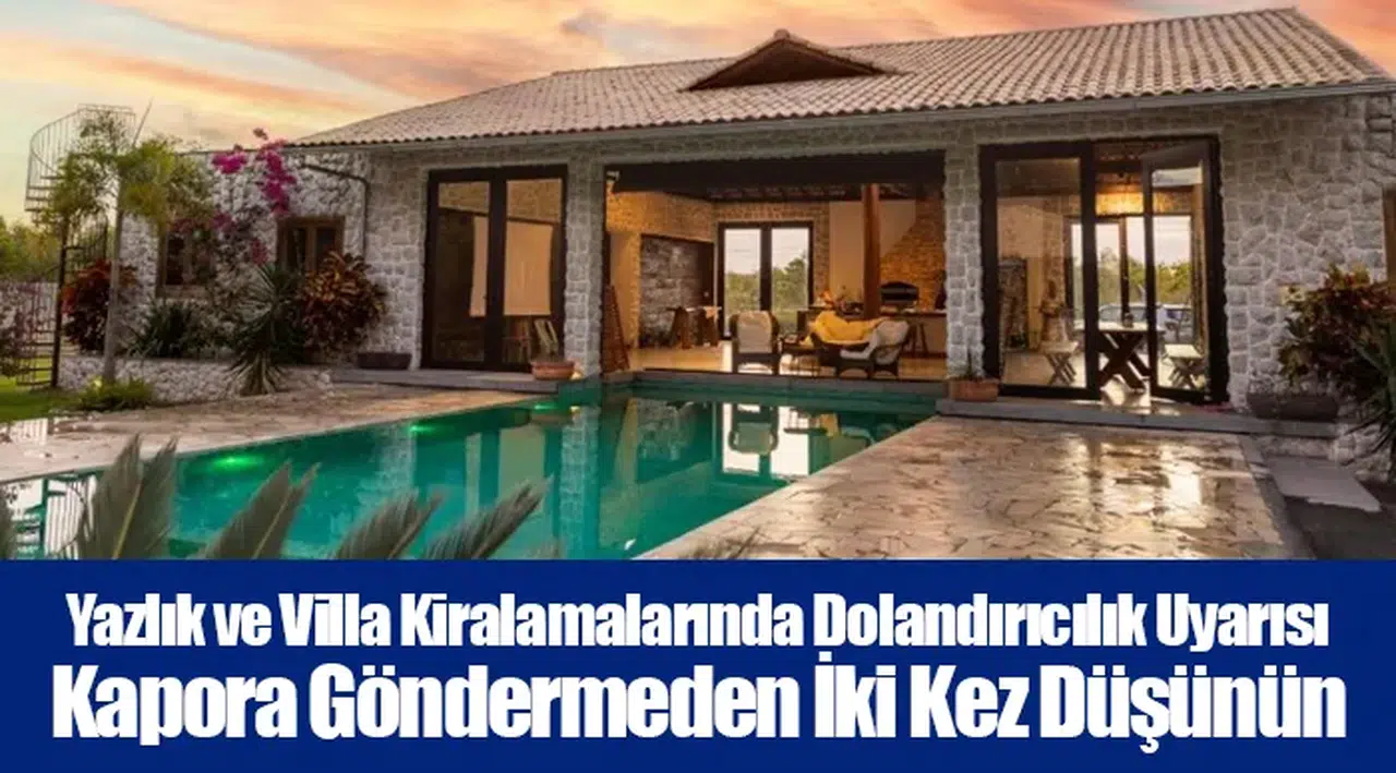 Yazlık ve Villa Kiralamalarında Dolandırıcılık Uyarısı