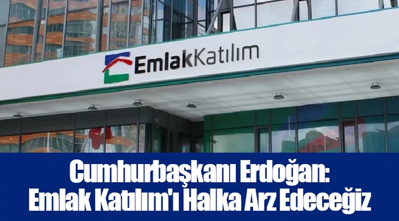Cumhurbaşkanı Erdoğan: Emlak Katılım'ı Halka Arz Edeceğiz