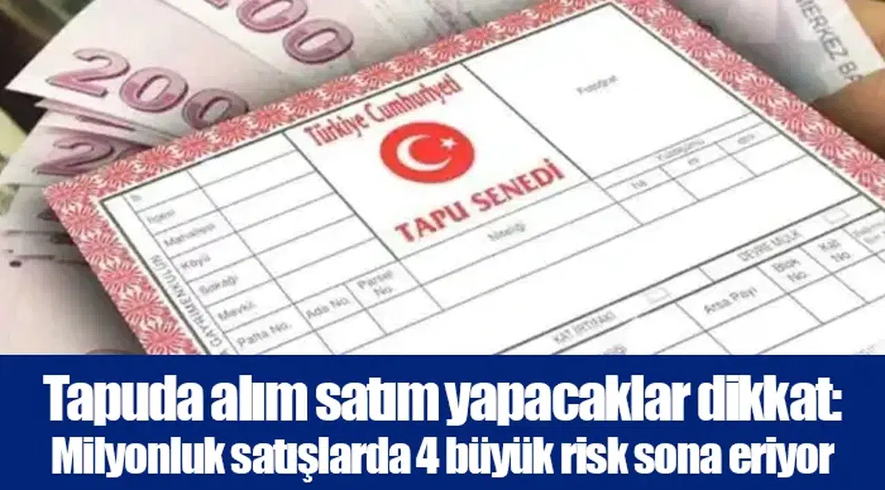 Tapuda alım satım yapacaklar dikkat: Milyonluk satışlarda 4 büyük risk sona eriyor