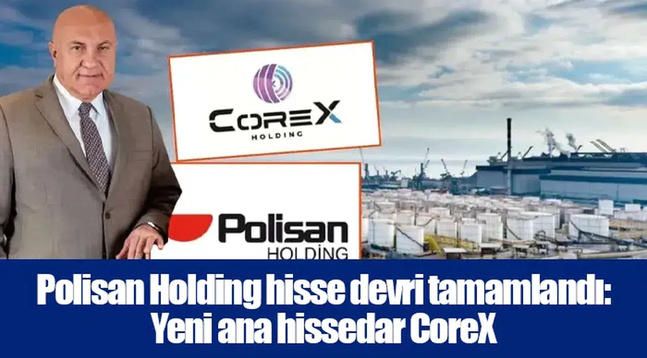Polisan Holding hisse devri tamamlandı: Yeni ana hissedar CoreX