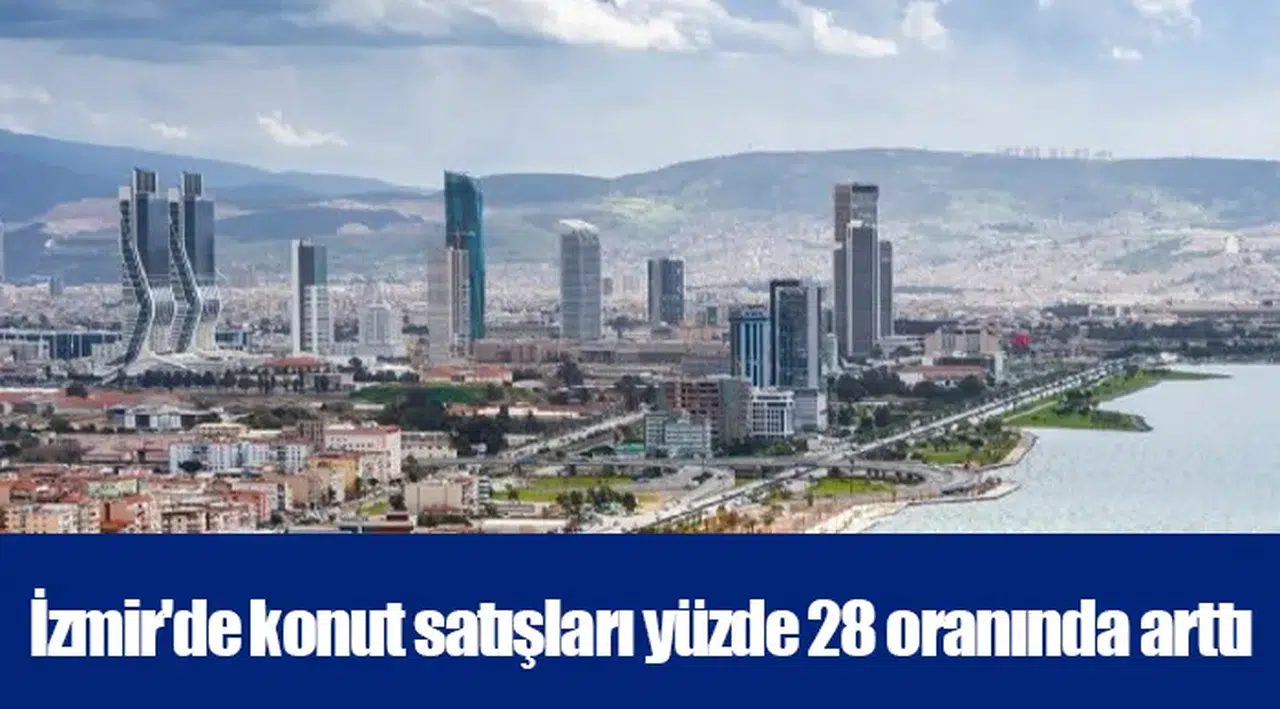 İzmir'de konut satışları yüzde 28 oranında arttı