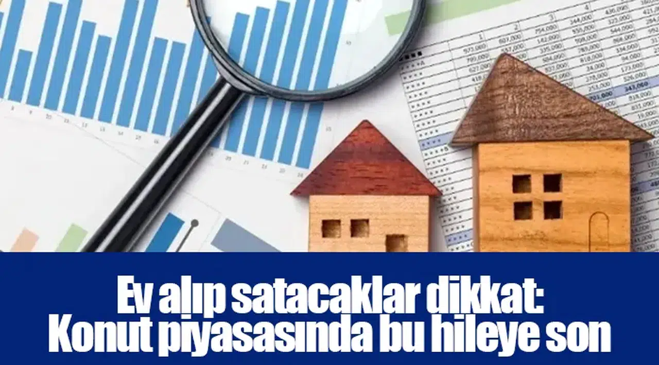 Ev alıp satacaklar dikkat: Konut piyasasında bu hileye son