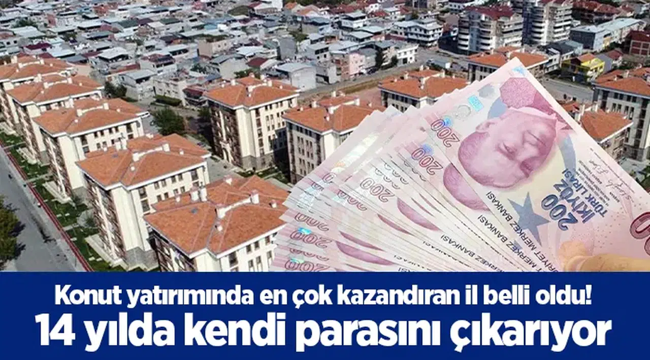 Konut yatırımında en çok kazandıran il belli oldu! 14 yılda kendi parasını çıkarıyor