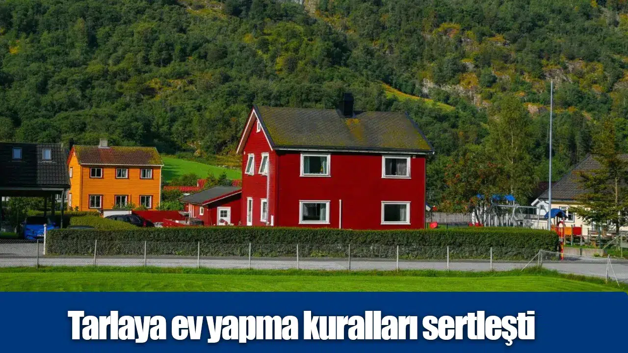 Tarlaya ev yapma kuralları sertleşti