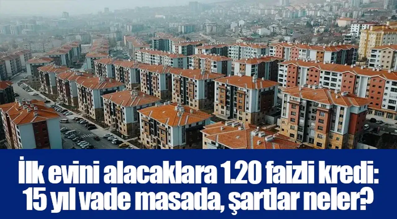 İlk evini alacaklara 1.20 faizli kredi: 15 yıl vade masada, şartlar neler?