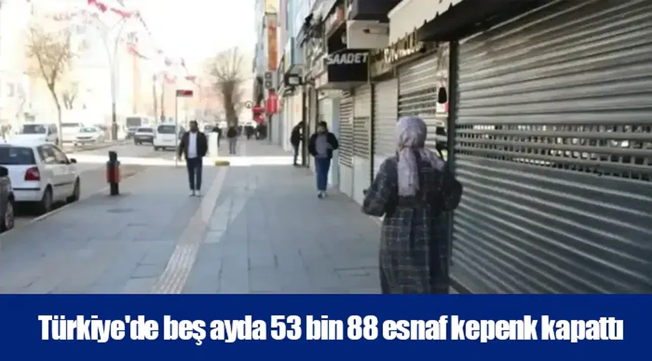 Türkiye'de beş ayda 53 bin 88 esnaf kepenk kapattı