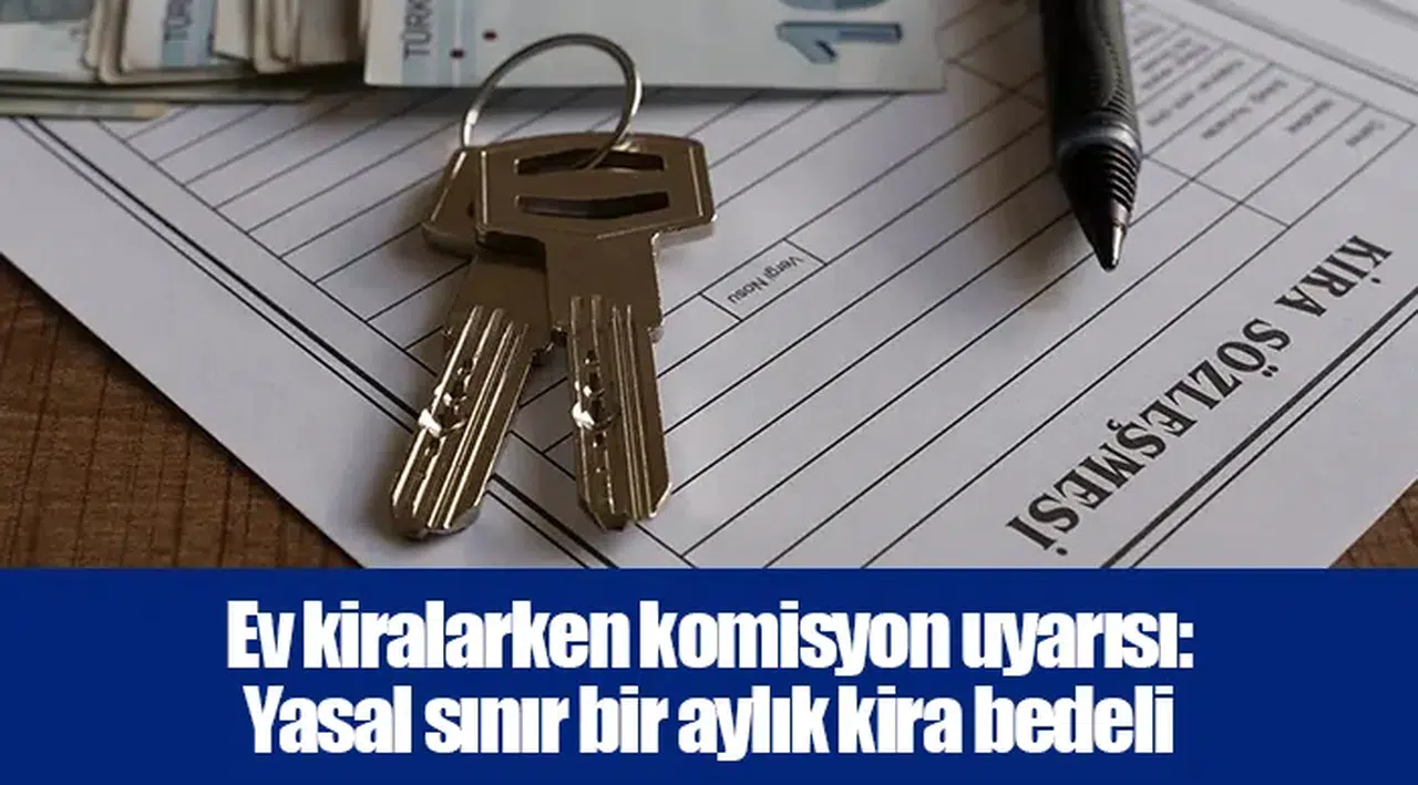 Ev kiralarken komisyon uyarısı: Yasal sınır bir aylık kira bedeli