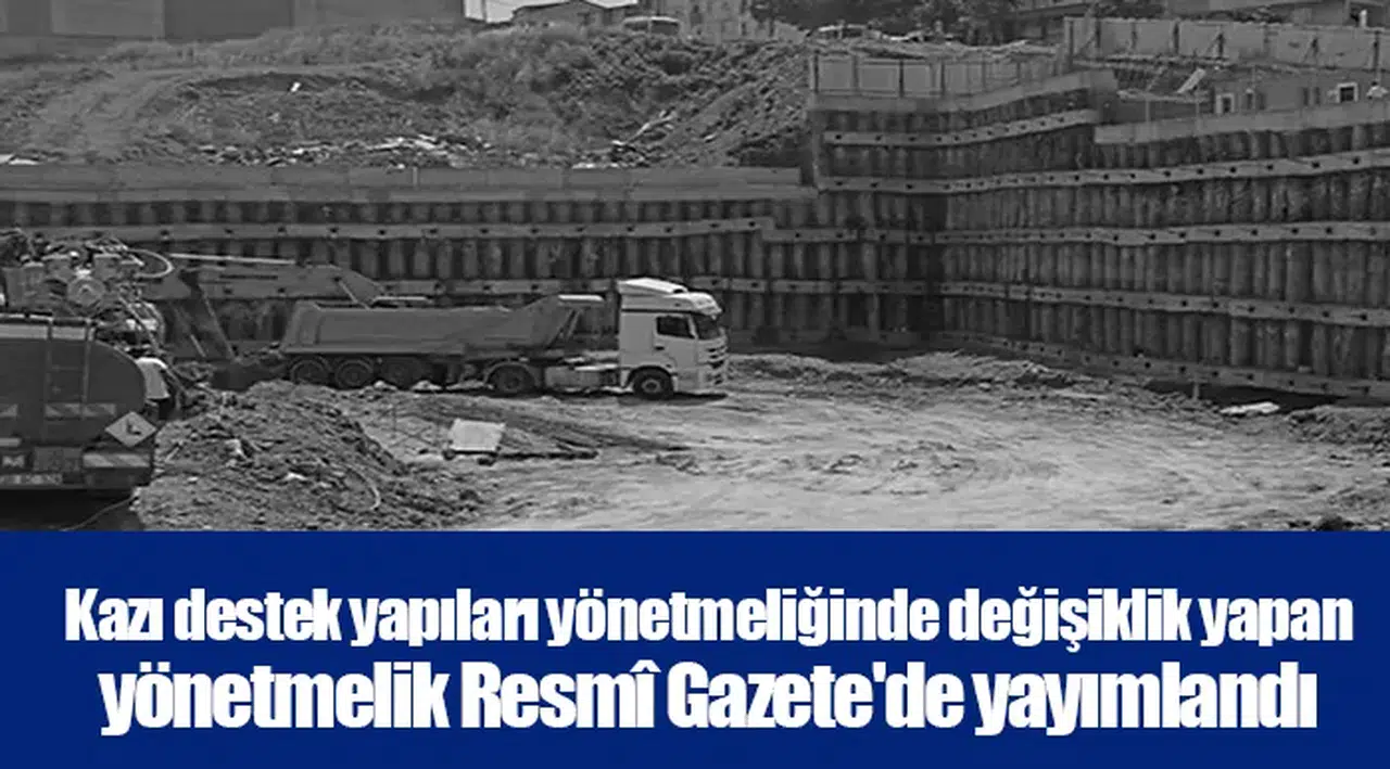 Kazı destek yapıları yönetmeliğinde değişiklik yapan yönetmelik Resmî Gazete'de yayımlandı