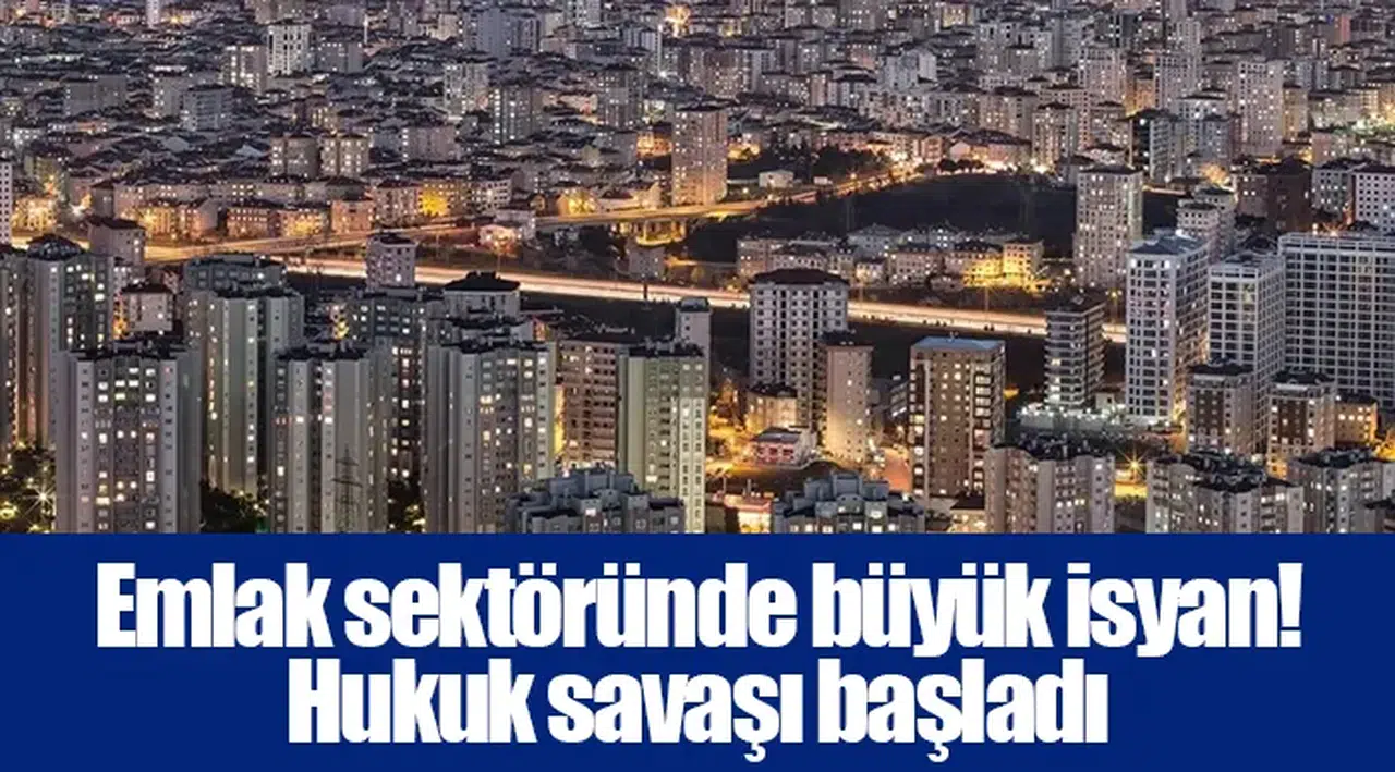 Emlak sektöründe büyük isyan! Hukuk savaşı başladı