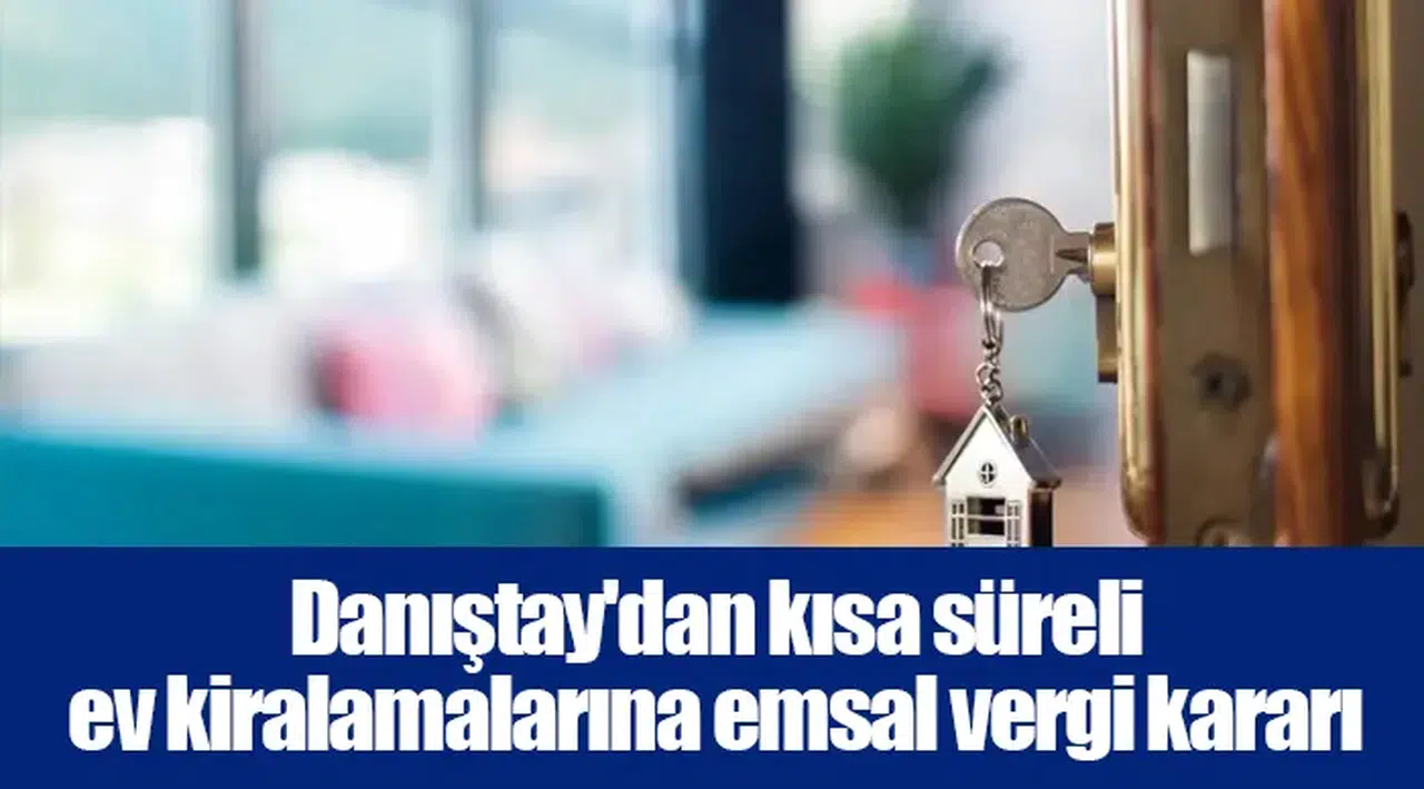 Danıştay'dan kısa süreli ev kiralamalarına emsal vergi kararı