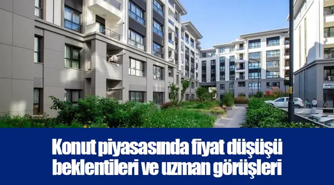 Konut piyasasında fiyat düşüşü beklentileri ve uzman görüşleri
