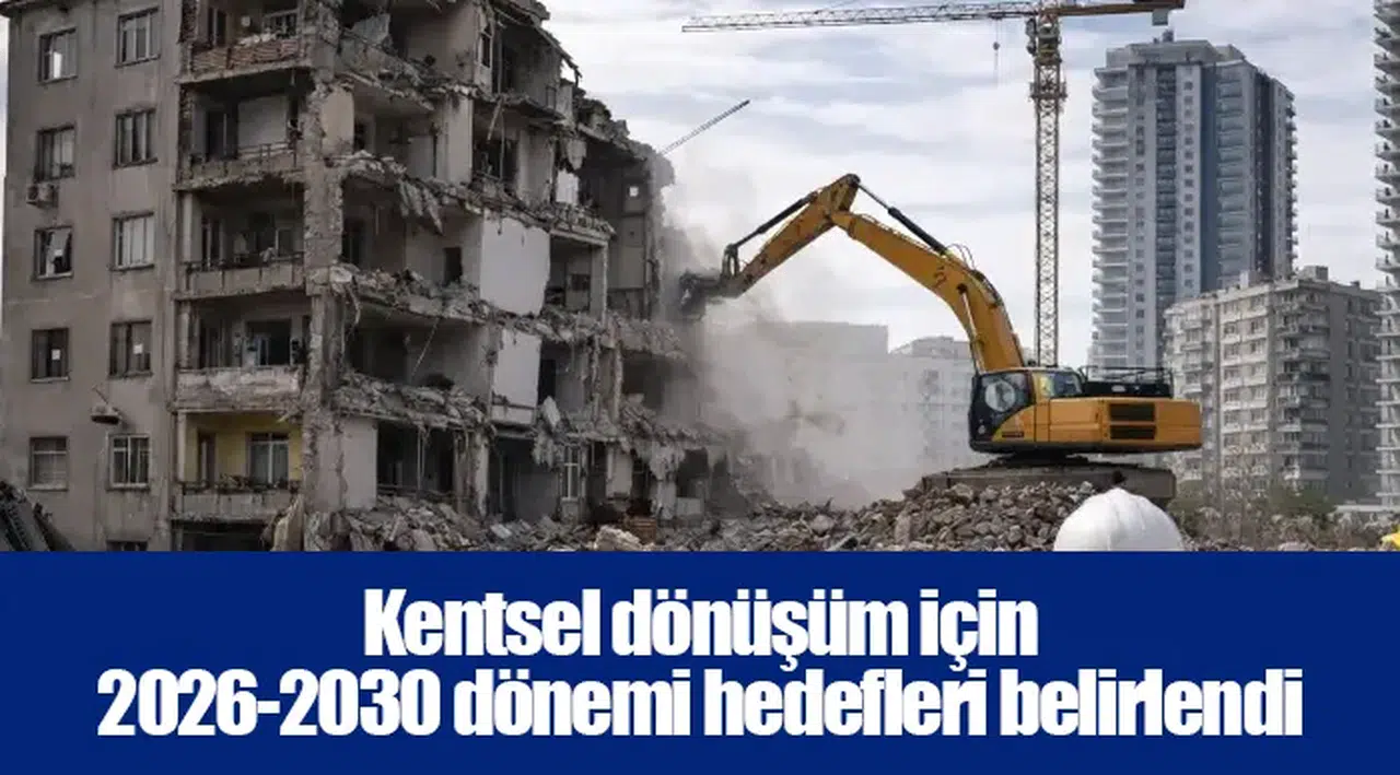 Kentsel dönüşüm için 2026-2030 dönemi hedefleri belirlendi