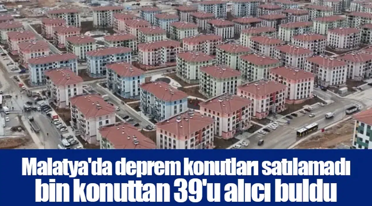 Malatya'da deprem konutları satılamadı bin konuttan 39'u alıcı buldu