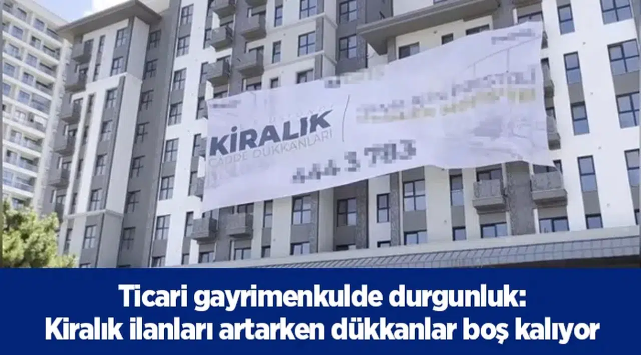 Ticari gayrimenkulde durgunluk: kiralık ilanları artarken dükkanlar boş kalıyor