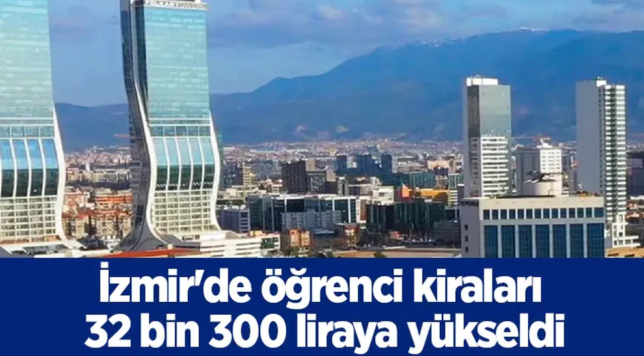 İzmir'de öğrenci kiraları 32 bin 300 liraya yükseldi
