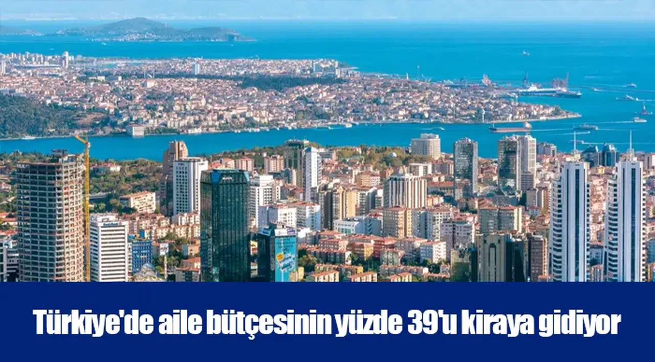 Türkiye'de aile bütçesinin yüzde 39'u kiraya gidiyor
