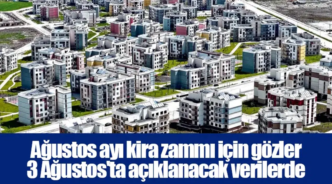 Ağustos ayı kira zammı için gözler 3 Ağustos'ta açıklanacak verilerde