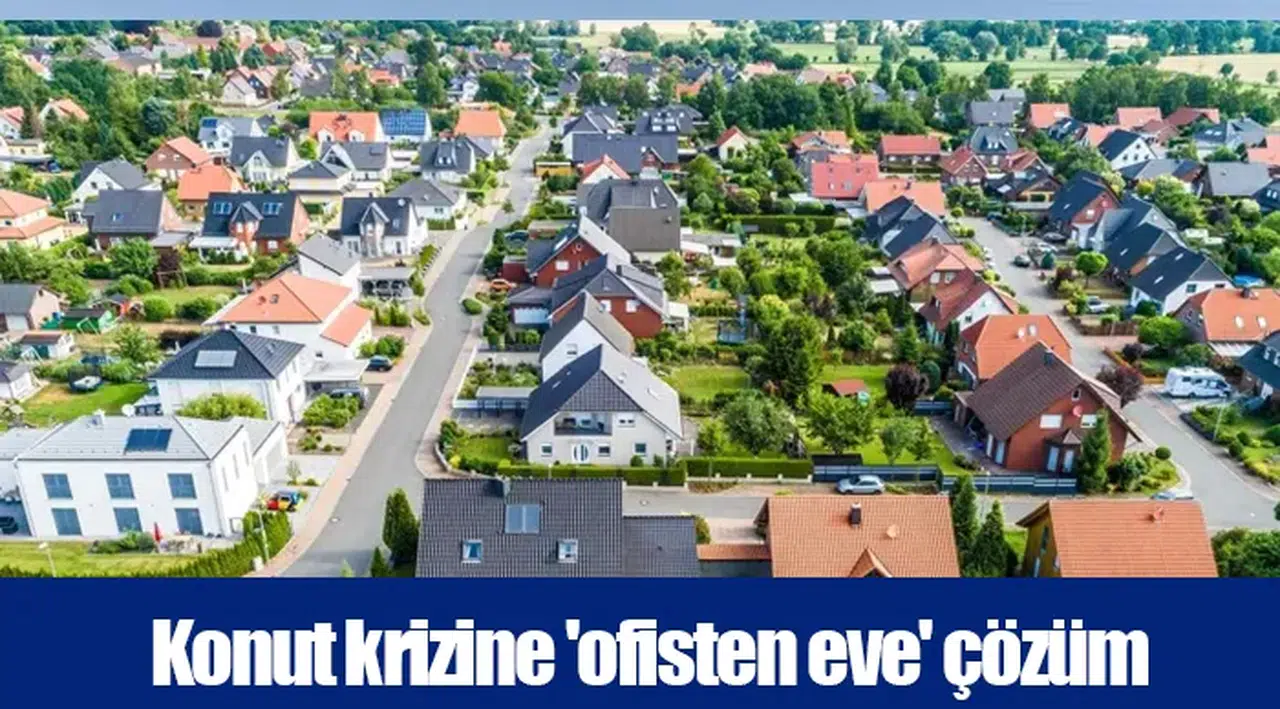 Konut krizine 'ofisten eve' çözüm