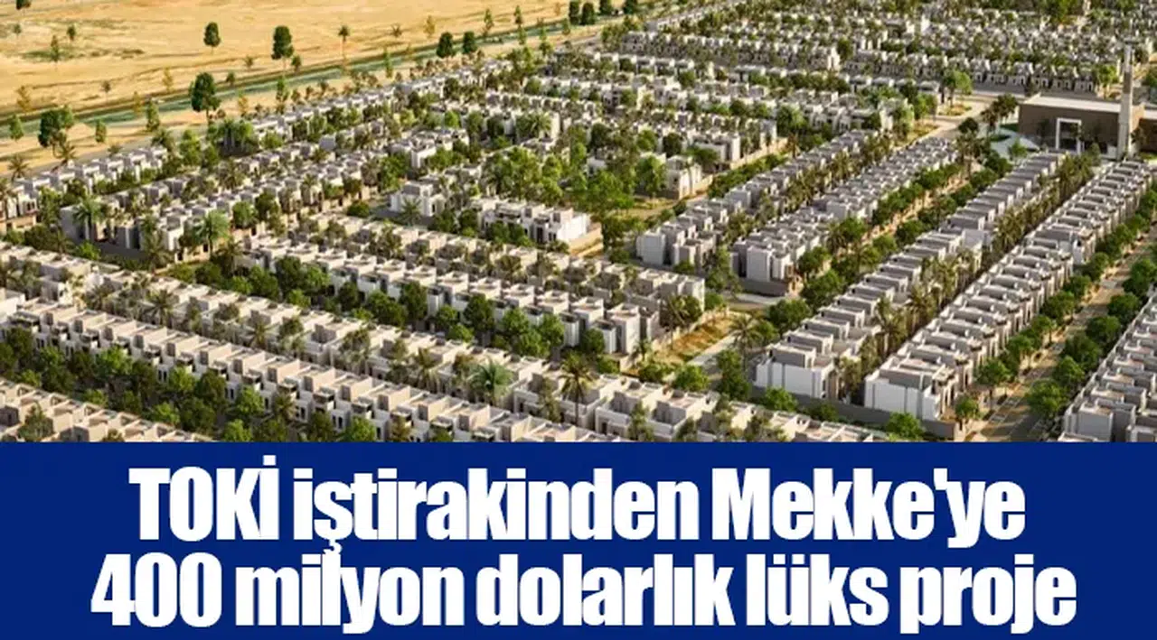TOKİ iştirakinden Mekke'ye 400 milyon dolarlık lüks proje