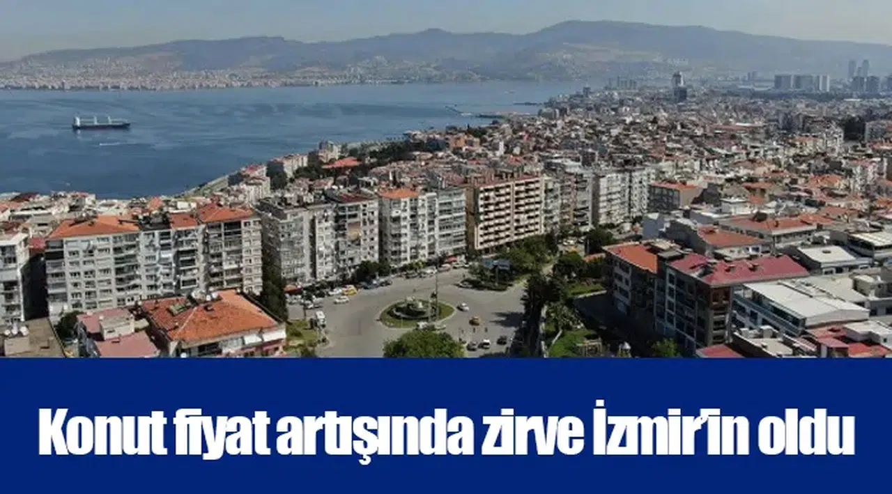 Konut fiyat artışında zirve İzmir’in oldu
