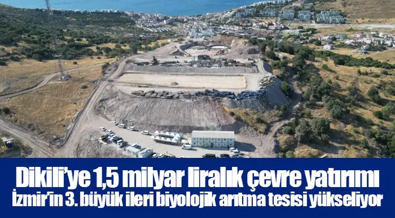 Dikili’ye 1,5 milyar liralık çevre yatırımı:  İzmir’in 3. büyük ileri biyolojik arıtma tesisi yükseliyor