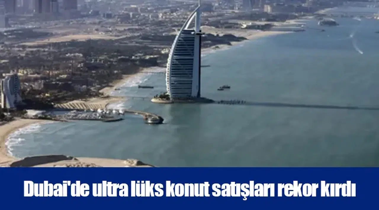 Dubai lüks konut piyasası 5,1 milyar dolar satış hacmine ulaştı