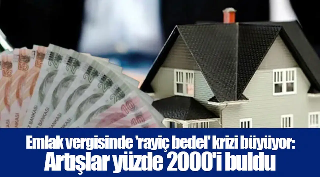 Emlak vergisinde 'rayiç bedel' krizi büyüyor: Artışlar yüzde 2000'i buldu