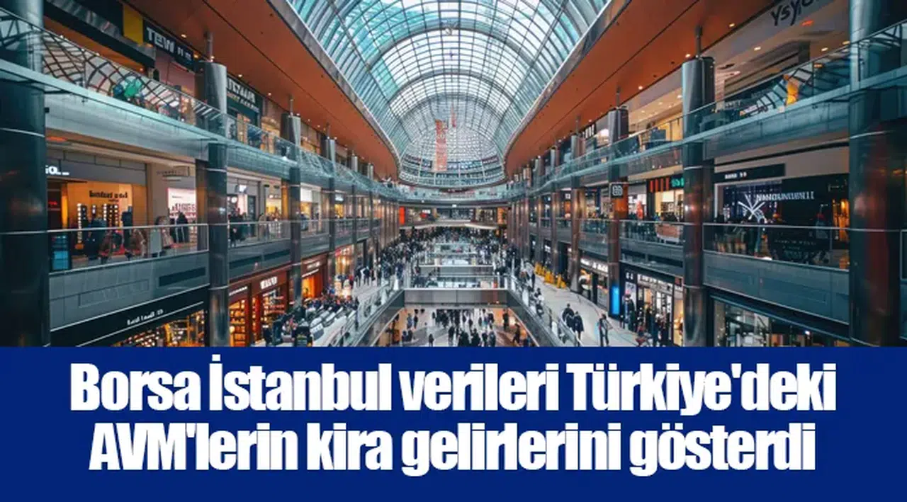Borsa İstanbul verileri Türkiye'deki AVM'lerin kira gelirlerini gösterdi