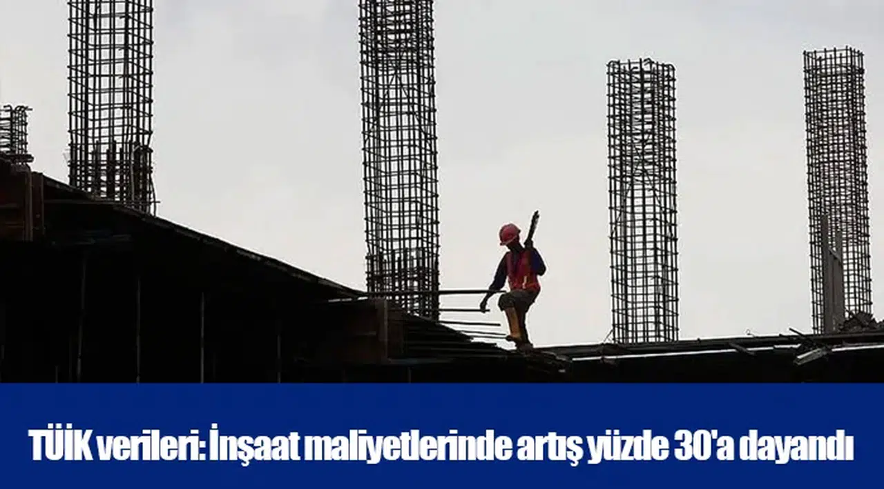 TÜİK verileri: İnşaat maliyetlerinde artış yüzde 30'a dayandı