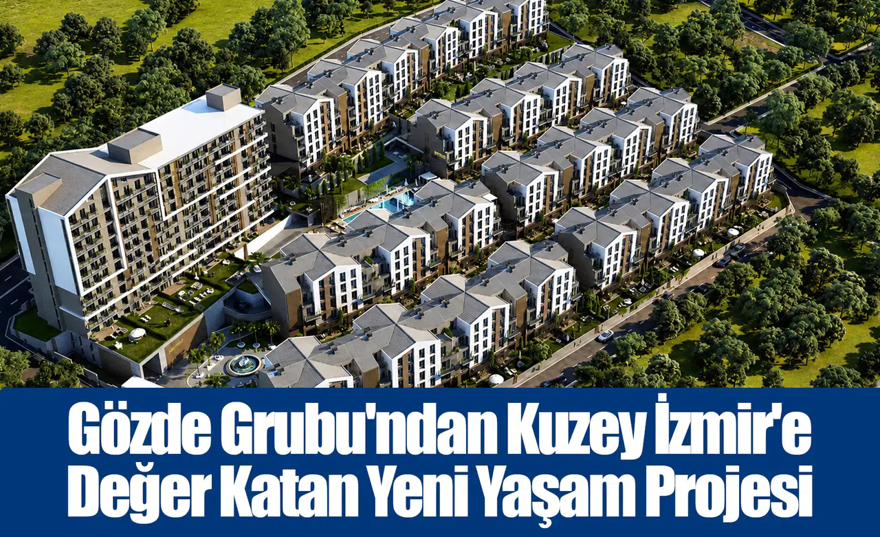 Gözde Grubu'ndan Kuzey İzmir'e Değer Katan Yeni Yaşam Projesi