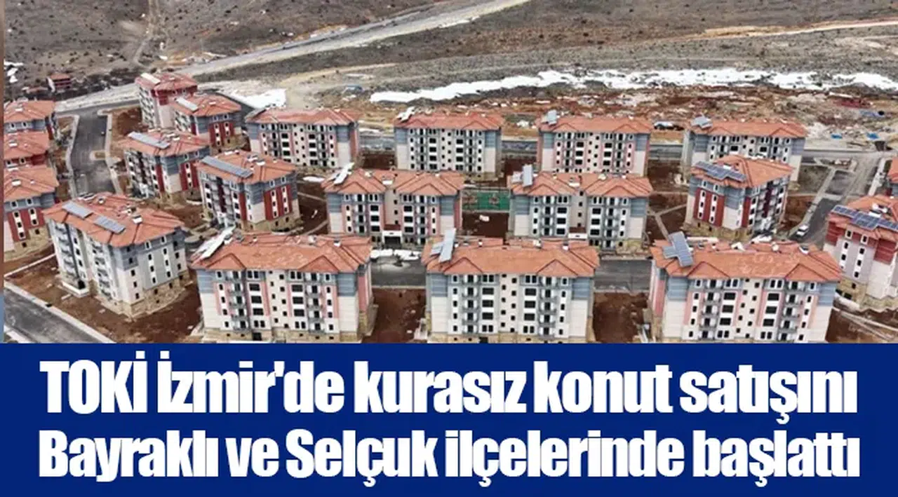 TOKİ İzmir'de kurasız konut satışını Bayraklı ve Selçuk ilçelerinde başlattı