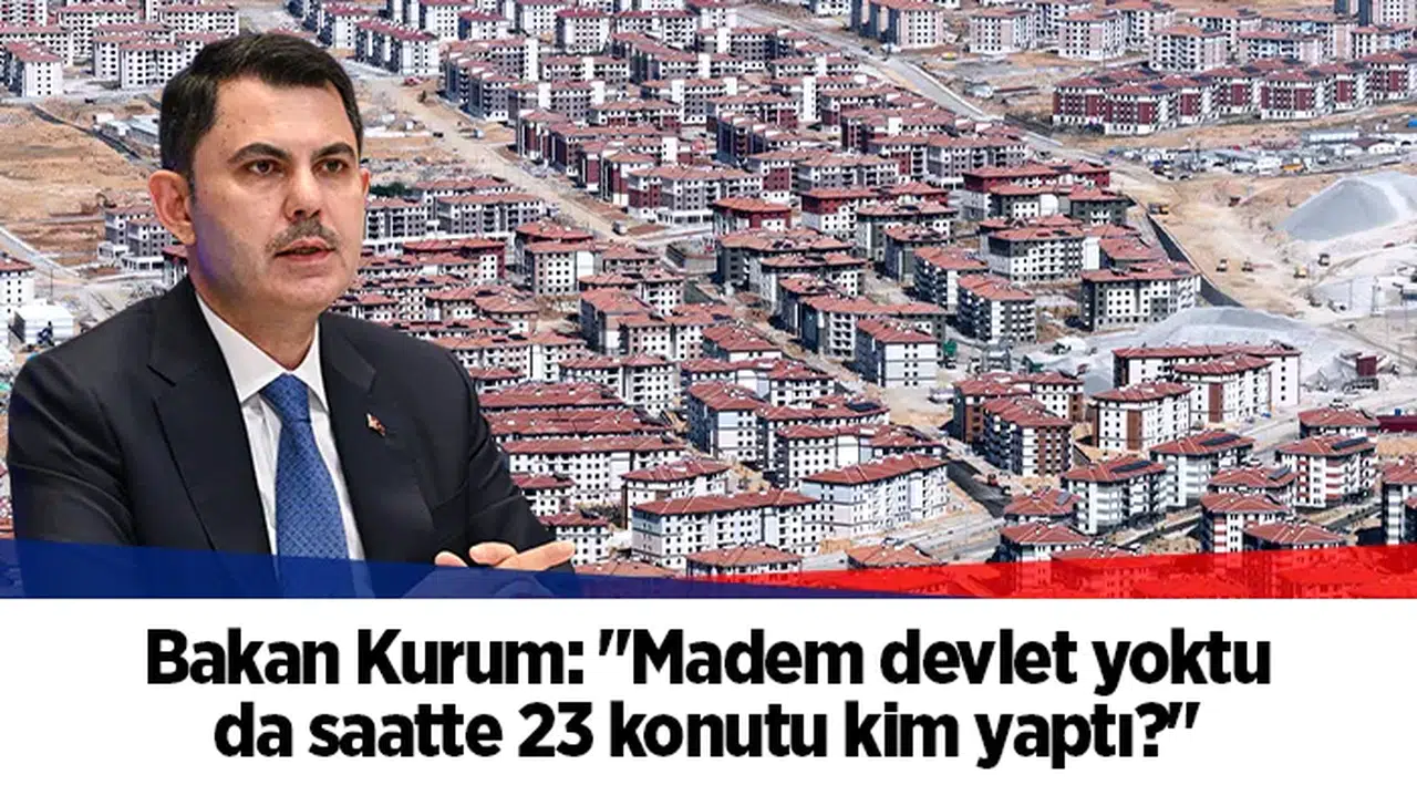 Bakan Kurum: "Madem devlet yoktu da saatte 23 konutu kim yaptı?"