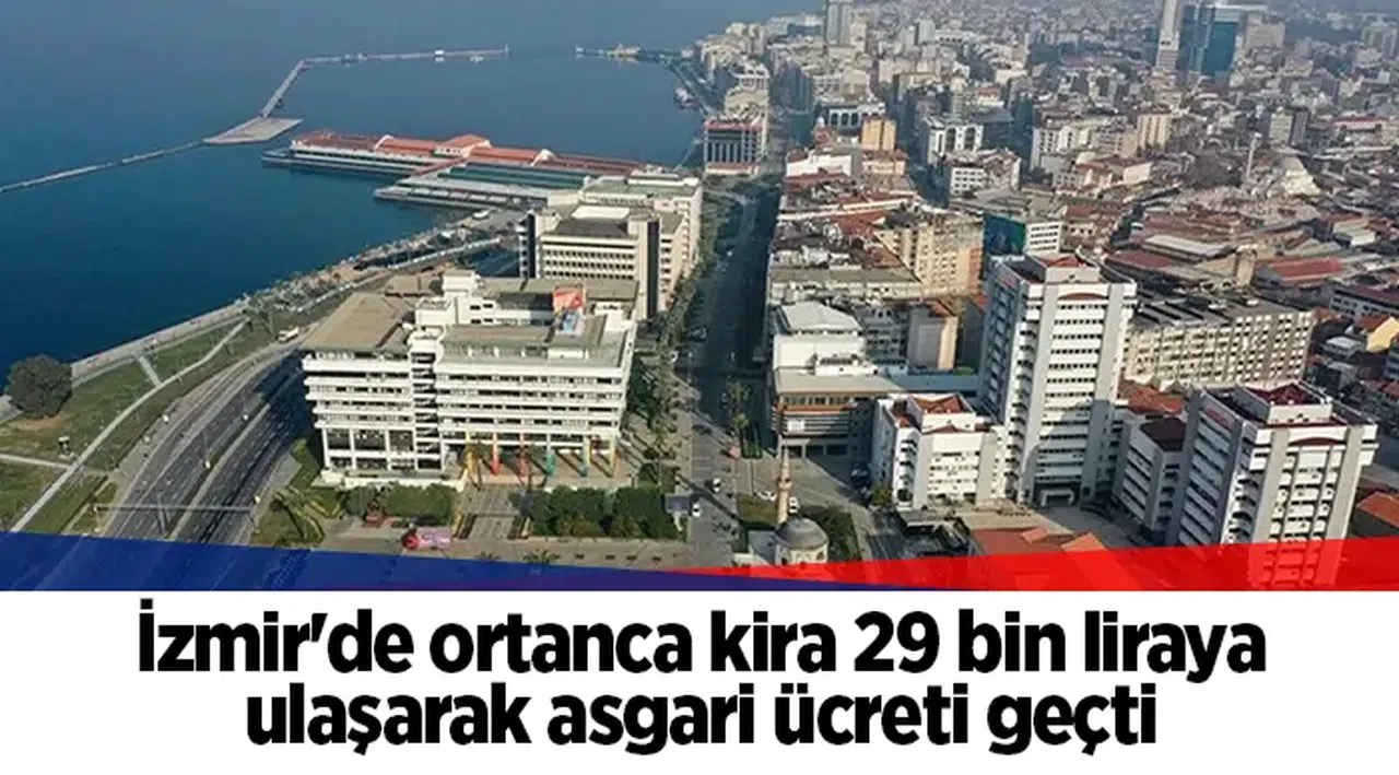 İzmir'de ortanca kira 29 bin liraya ulaşarak asgari ücreti geçti