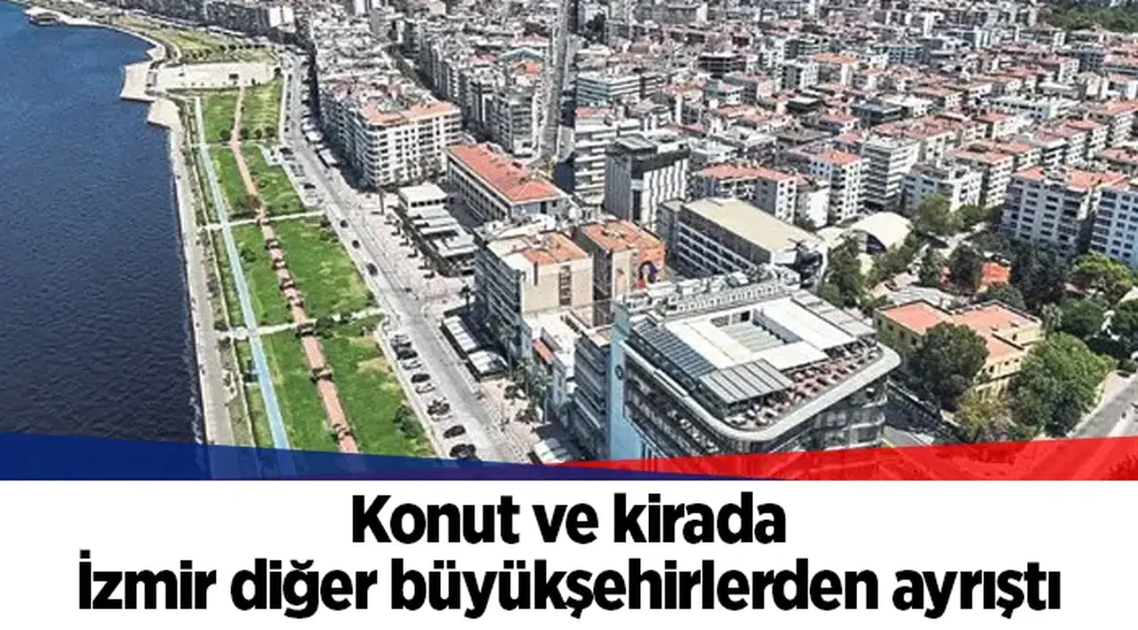 Konut ve kirada İzmir diğer büyükşehirlerden ayrıştı
