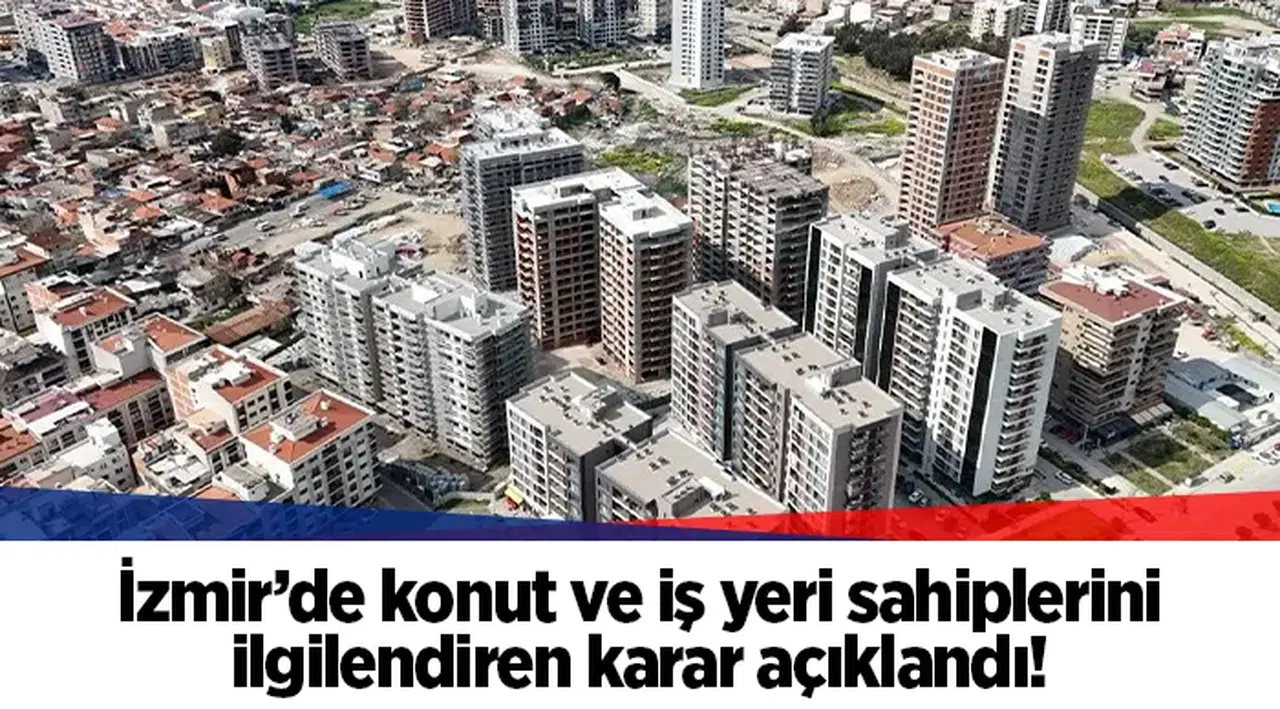 İzmir’de konut ve iş yeri sahiplerini ilgilendiren karar açıklandı!