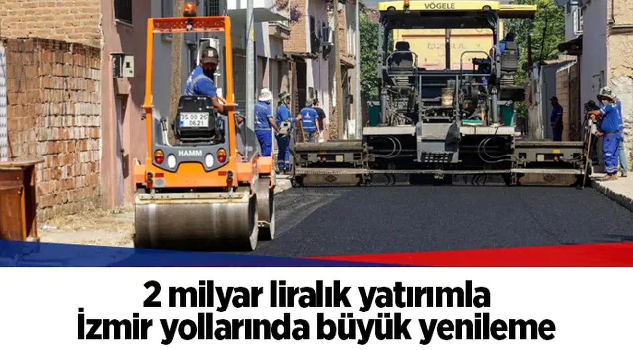 2 milyar liralık yatırımla İzmir yollarında büyük yenileme